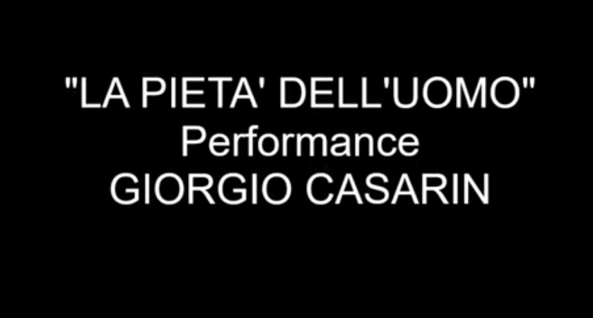 LA PIETA' DELL'UOMO - Performance -GIORGIO CASARIN